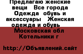 Предлагаю женские вещи - Все города Одежда, обувь и аксессуары » Женская одежда и обувь   . Московская обл.,Котельники г.